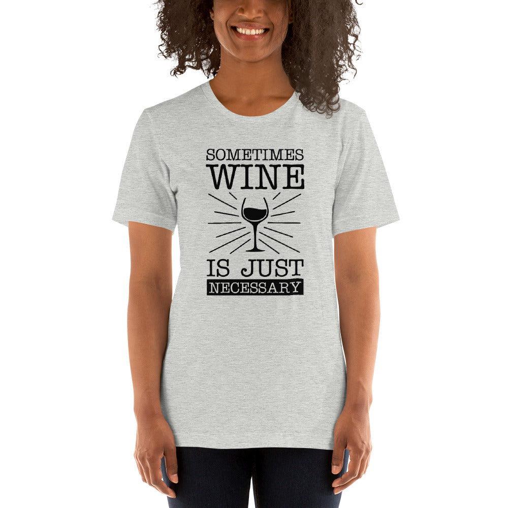 Sometimes Wine Is Necessary T-Shirt