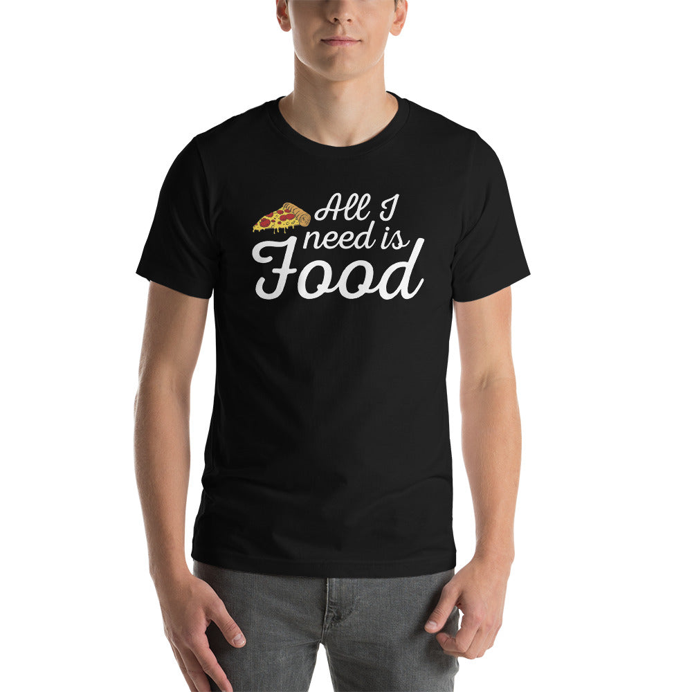 All I Need Is Food T-Shirt